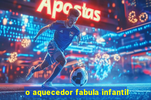 o aquecedor fabula infantil